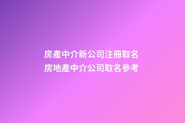 房產中介新公司注冊取名 房地產中介公司取名參考